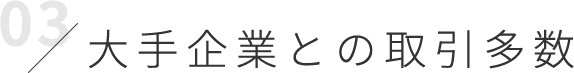 大手企業との取引多数